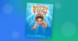 Introducing “Becoming a Fishy”: A Children’s Book About Learning to Swim